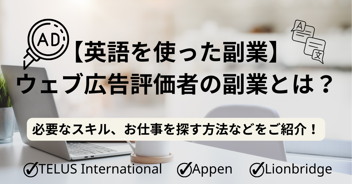 【英語を使った副業】ウェブ広告評価者の副業とは？必要なスキル、お仕事を探す方法などをご紹介！TELUS　International、Lionbridge、Appen